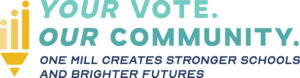  Your Vote. Our Community. One mill creates stronger schools and brighter futures.