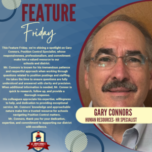 This Feature Friday, we're shining a spotlight on Gary Connors, Position Control Specialist, whose responsiveness, professionalism, and commitment make him a valued resource to our schools and district. Mr. Connors is known for his tremendous patience and respectful approach when working through questions related to position postings and staffing. He takes the time to ensure questions are fully understood and answered with clarity and precision. When additional information is needed, Mr. Connor is quick to research, follow up, and provide a thorough response. His colleagues appreciate his expertise, willingness to help, and dedication to providing exceptional service. Mr. Connors' knowledge and approachable nature make him a trusted resource for schools navigating Position Control matters. Mr. Connors, thank you for your dedication, expertise, and commitment to supporting our district with excellence. ST. JOHNS COUNTY SCHOOL DISTRICT GARY CONNORS HUMAN RESOURCES. HR SPECIALIST