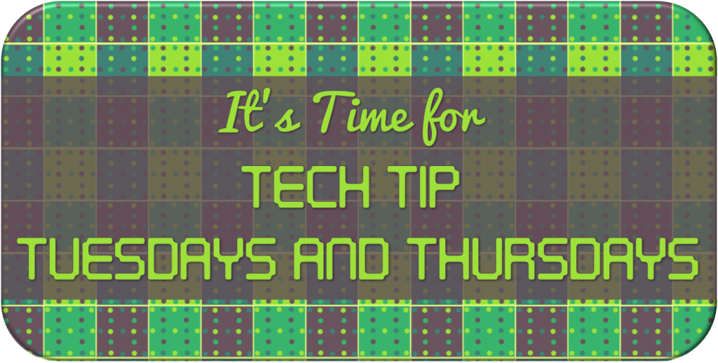 It's Time for Tech Tip Tuesday and Thursdays