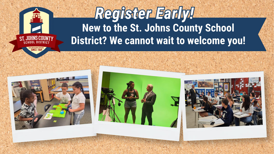 Register Early! New to the St. Johns County School District? We cannot wait to welcome you!